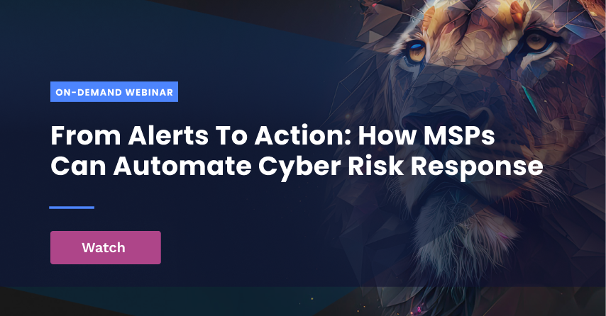 From Alerts to Action: How MSPs Can Automate Cyber Risk Response